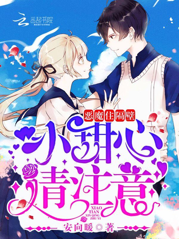 恶魔在隔壁小甜心请注意免费阅读 恶魔在隔壁小甜心请注意免费阅读