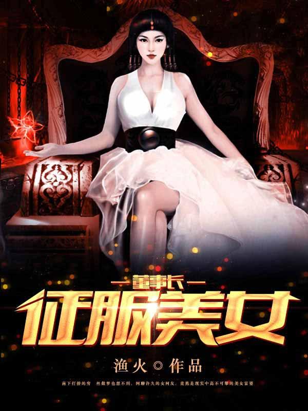 征服美女董事长12章小职员 征服美女董事长12章小职员