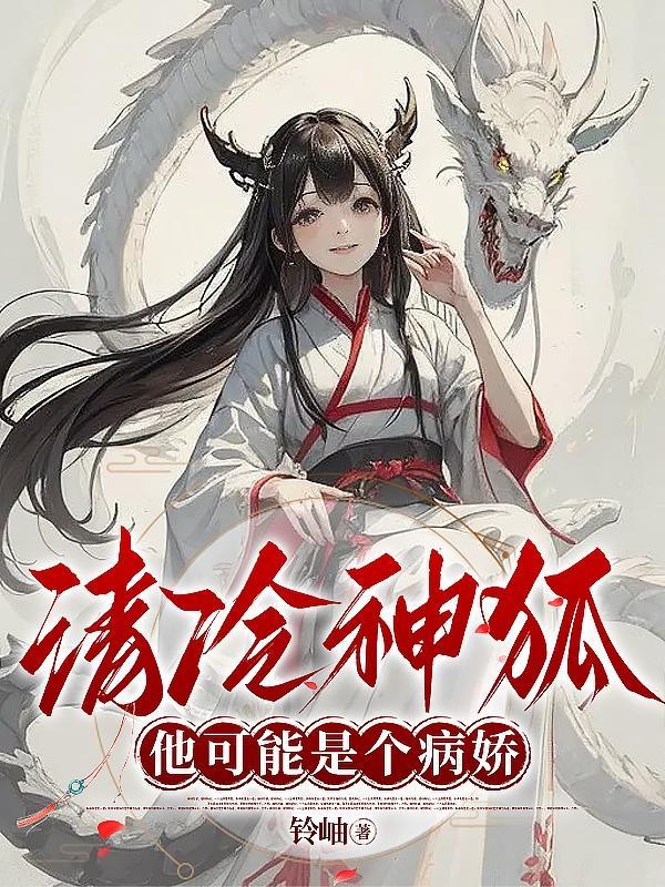 清冷神狐他可能是个病娇po免费阅读 清冷神狐他可能是个病娇po免费阅读