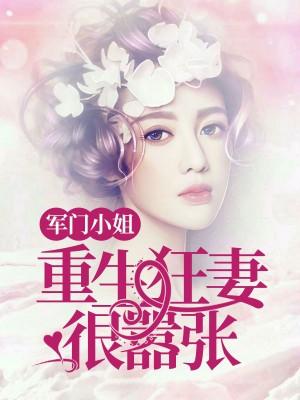 军门小姐:重生狂妻狠嚣张 军门小姐:重生狂妻狠嚣张
