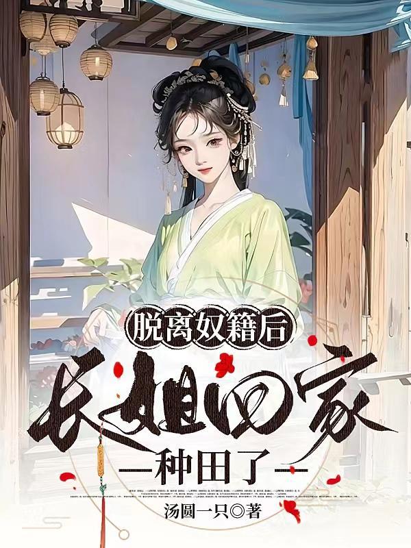 脱离奴籍后,长姐回家种田了 脱离奴籍后,长姐回家种田了