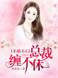 不婚不行,总裁缠不休 不婚不行,总裁缠不休