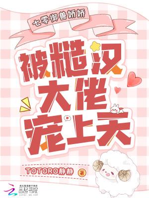 七零御兽娇娇被糙汉大佬宠上天 七零御兽娇娇被糙汉大佬宠上天