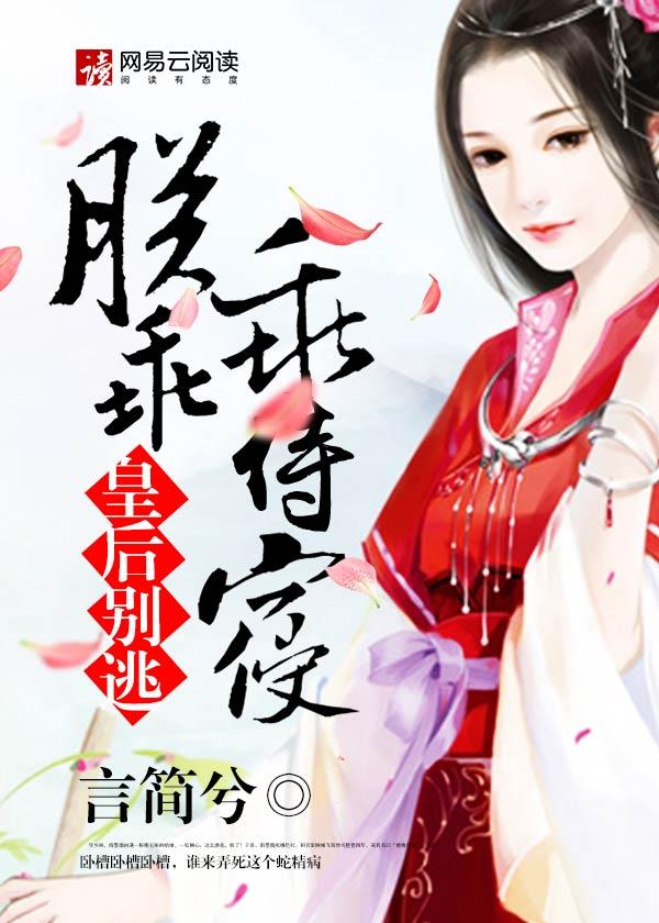 皇后别逃,朕乖乖侍寝 皇后别逃,朕乖乖侍寝